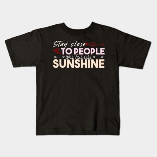 Stay Close To People Who Feel Like Sunshine Kids T-Shirt